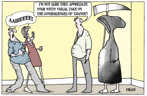 'I'm not sure they appreciate your witty visual take on the consequences of 'change'.'