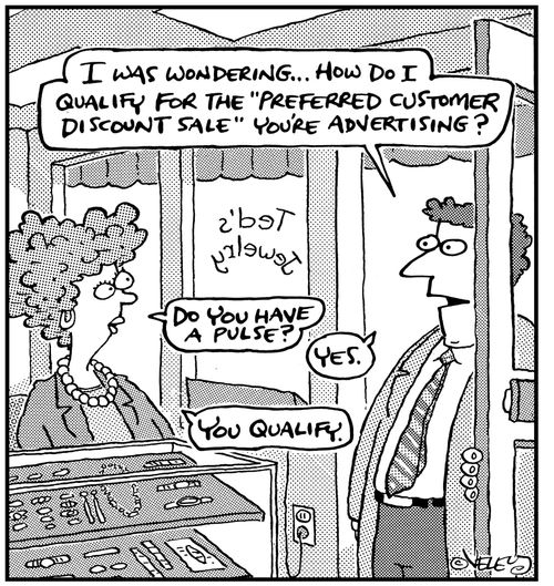 'How do I qualify for the 'Preferred Customer Discount' you're advertising?'  'Do you have a pulse?'