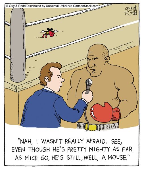 'Nah, I wasn't really afraid. See, even though he's pretty mighty as far as mice go, he's still, well, a mouse.'