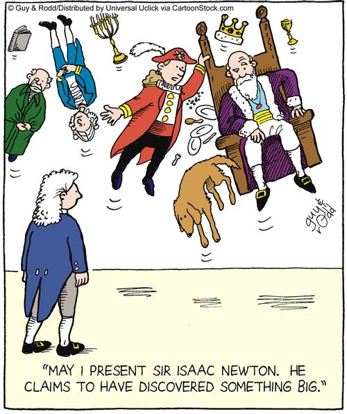 'May I present Sir Isaac Newton. He claims to have discovered something big.'