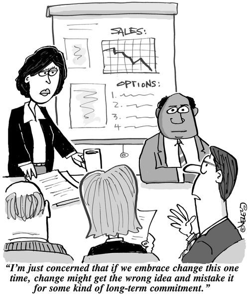 'I'm just concerned that if we embrace change this one time, change might get the wrong idea and mistake it for some kind of long-term commitment!'