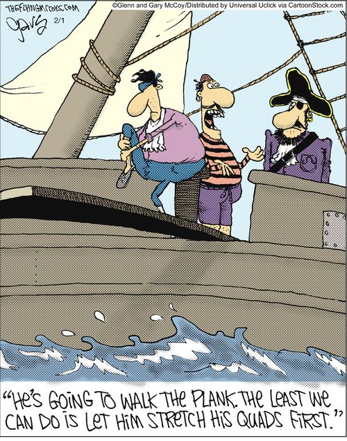 'He's going to walk the plank. The least we can do is let him stretch his quads first.'