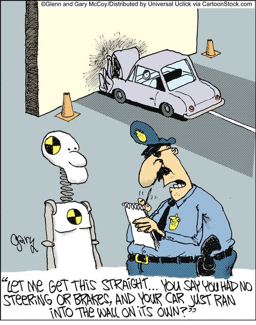 'Let me get this straight... You say you had no steering or brakes, and your car just ran into the wall on its own?'