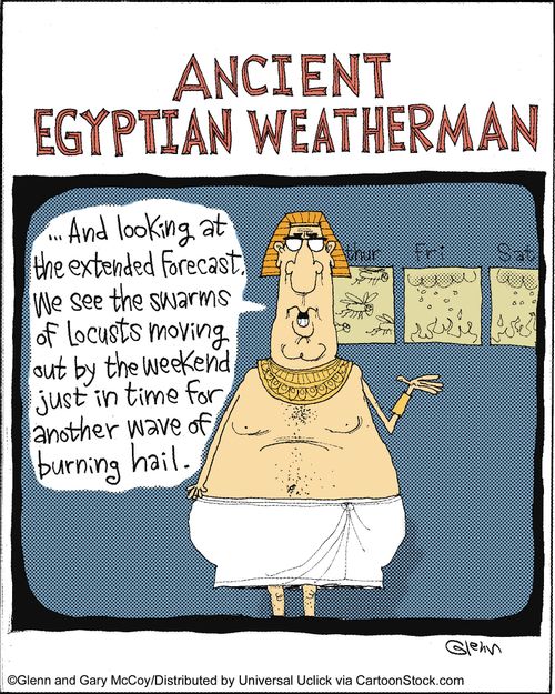'... And looking at the extended forecast. We see the swarms of locusts moving out by the weekend just in time for another wave of burning hail.'