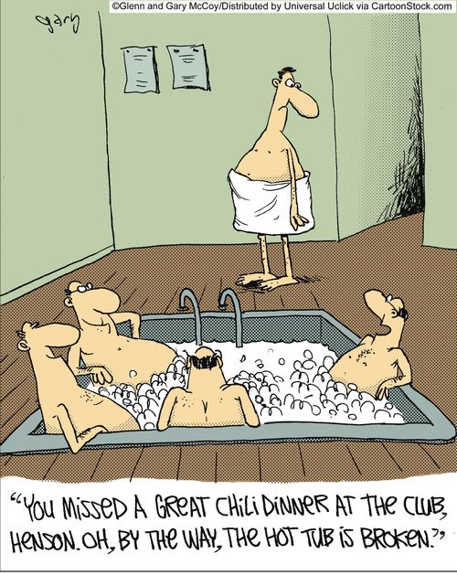 'You missed a great chili dinner at the club, Henson. Oh, by the way, the hot tub is broken.'