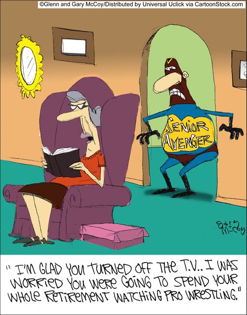 'I'm glad you turned off the T.V.. I was worried you were going to spend your whole retirement watching pro wrestling.'