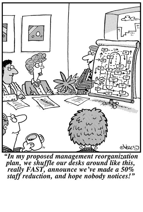 'In my proposed management reorganization plan, we shuffle our desks around like this, really FAST, announce we've made a 50% staff reduction, and hope nobody notices!'