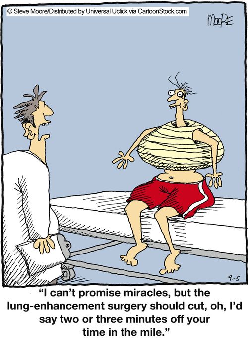 'I can't promise miracles, but the lung-enhancement surgery should cut, oh, I'd say two or three minutes off your time in the mile.'