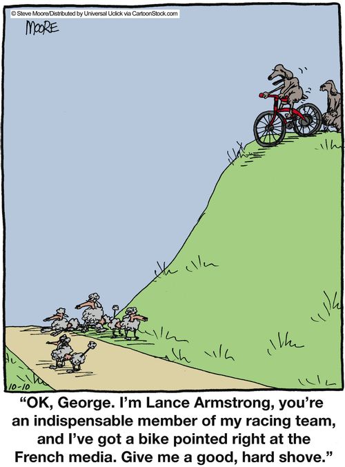 'OK, George. I'm Lance Armstrong, you're an indispensable member of my racing team, and I've got a bike pointed right at the French media...'