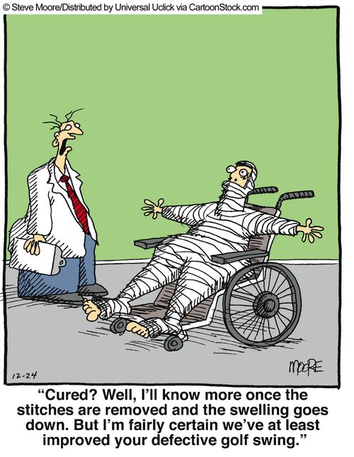 'Cured? Well, I'll know more once the stitches are removed and the swelling goes down. But I'm fairly certain we've at least improved your defective golf swing.'