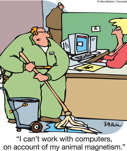 'I can't work with computers, on account of my animal magnetism.'