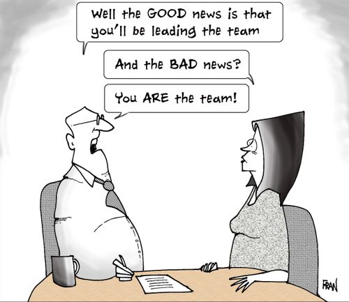 Well the good news is that you'll be leading the team...And the BAD news...you ARE the team!