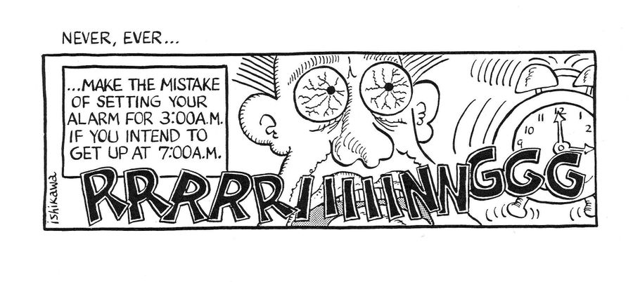 'Never, Ever...make the mistake of setting your alarm for 3:00 a.m. if you intend to get up at 7:00 a.m.'