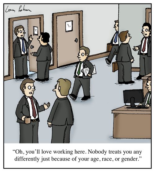 'Oh, you'll love working here. Nobody treats you any differently just becuase of your age, race, or gender.'