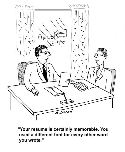 'Your resume is certainly memorable. You used a different font for every other word you wrote.'
