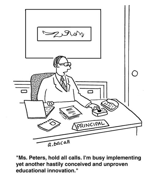 'Ms. Peters, hold all calls. I'm busy implementing yet another hastily conceived and unproven education innovation.'