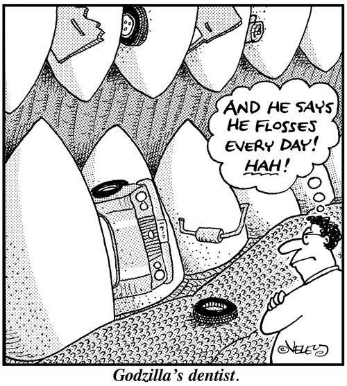 Godzilla's Dentist.