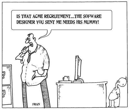 'Is that ACME recruitment... The software designer you sent me needs his mummy.'