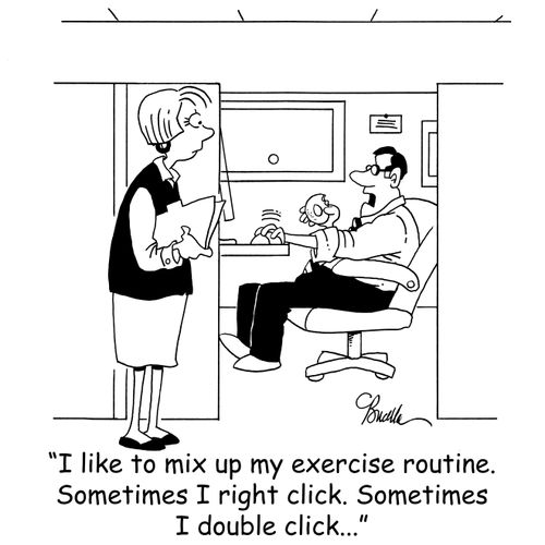 'I like to mix up my exercise routine. Sometimes I right click. Sometimes I double click...'