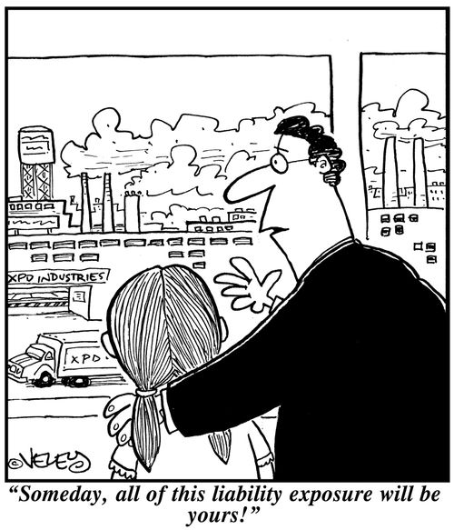 'Someday, all of this liability exposure will be yours!'