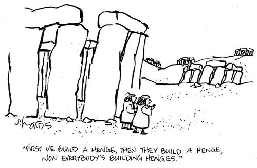 'First we build a henge, then they build a henge, now everybody's building henges.'