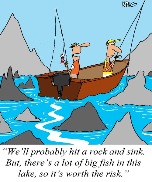 'We'll probably hit a rock and sink. But, there's a lot of big fish in this lake, so it's worth the risk.'