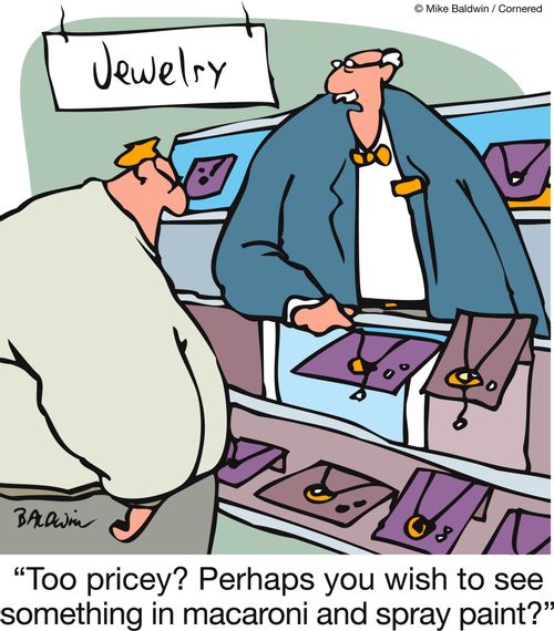 'Too pricey? Perhaps you wish to see something in macaroni and spray paint?'