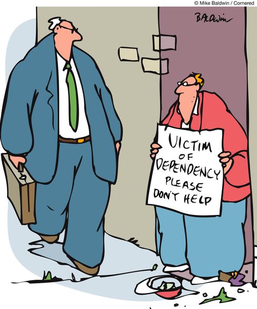 Victim of dependency - Please don't help.