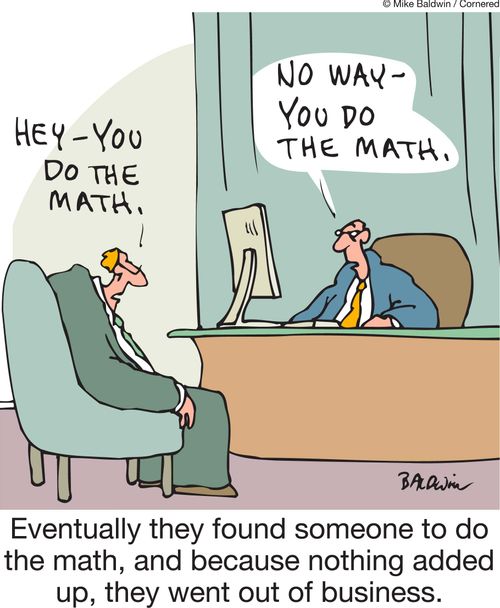 Eventually they found someone to do the math, and because nothing added up, they went out of business.
