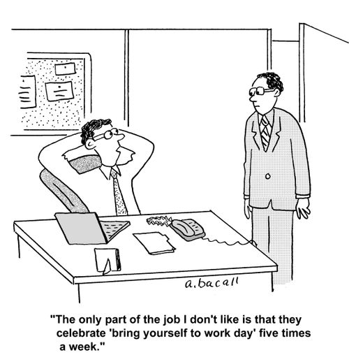 'The only part of the job I don't like is that they celebrate 'bring yourself to work day' five times a week.'