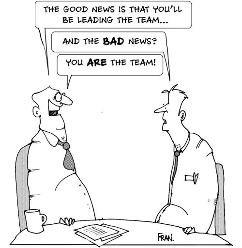 The good news is that you'll be leading the team...and the BAD news...You ARE the team