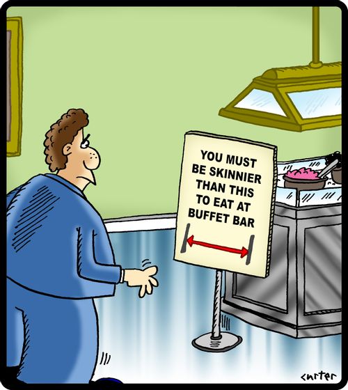 'You must be skinnier than this to eat at buffet bar.'