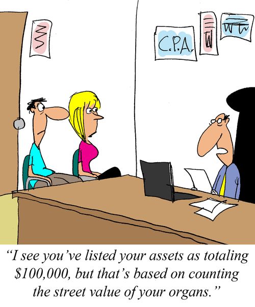 'I see you've listed your assets as totaling 100,000, but that's based on counting the street value of your organs,'