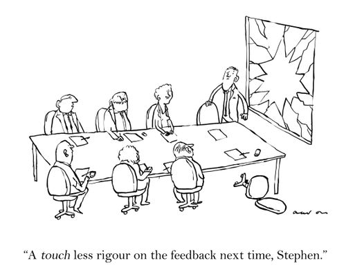 'A touch less rigour on the feedback next time, Stephen.'
