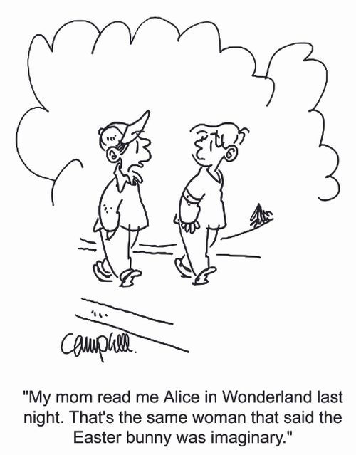 'My mom read me Alice in Wonderland last night. That's the same woman that said the Easter bunny was imaginary.'