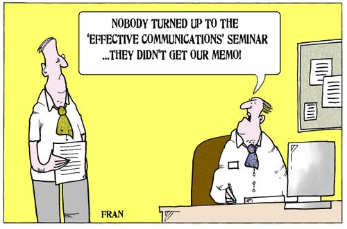 'Nobody turned up to the 'effective communications' seminar...they didn't get our memo.'