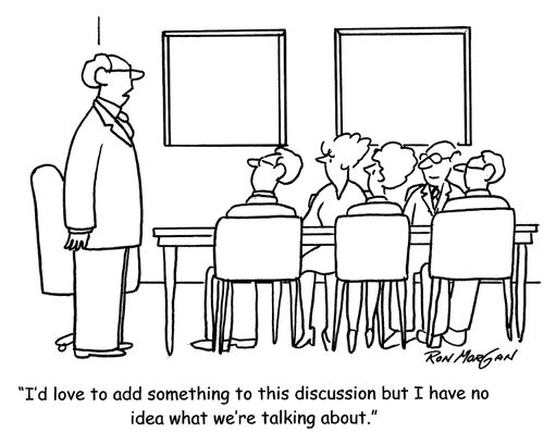 'I'd love to add something to this discussion but I have no idea what we're talking about.'