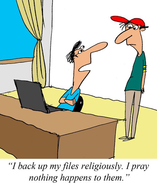 'I back up my files religiously.  I pray nothing happens to them.'