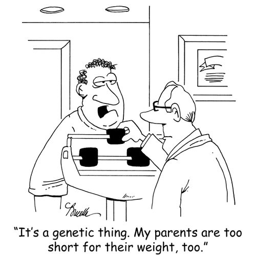'It's a genetic thing. My parents are too short for their weight, too.'