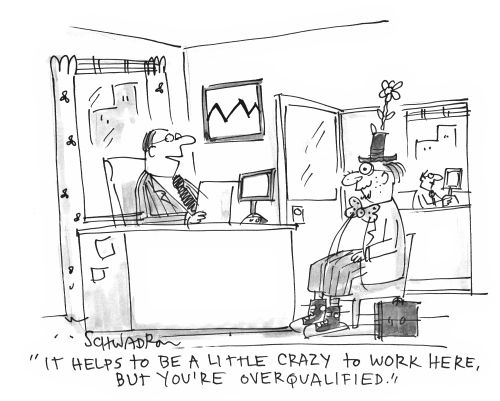 'It helps to be a little crazy to work here, but you're overqualified.'