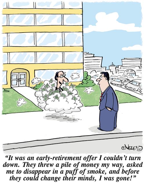 'It was an early-retirement offer I couldn't turn down. They threw a pile of money my way, asked me to disappear in a puff of smoke, and before they could change their minds, I was gone!'