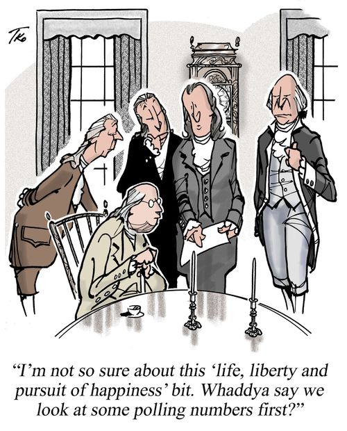 'I'm not so sure about this 'life, liberty and pursuit of happiness' bit. Whaddya say we look at some polling numbers first?'