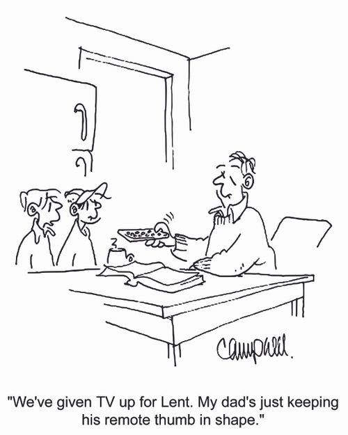 'We've given TV up for Lent. My dad's just keeping his remote thumb in shape.'