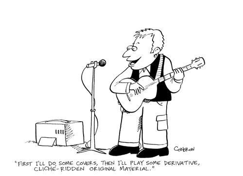 'First I'll do some covers, then I'll play some derivative, cliche-ridden original material.'