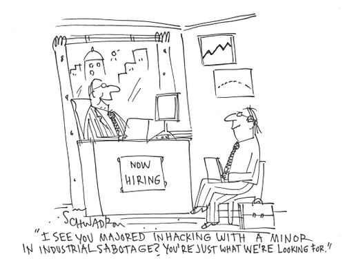 'I see you majored in hacking with a minor in industrial sabotage? You're just what we're looking for.'