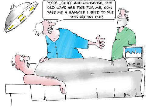 "'CPD'...stuff and nonsense, the old ways are fine for me, now pass me a hammer. I need to put this patient out!"