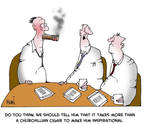 'Do you think we should tell him that it takes more than a Churchillian cigar to make him inspirational'
