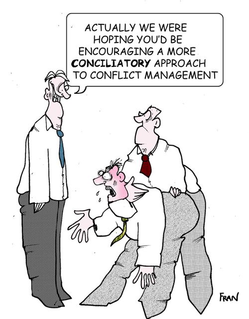 "Actually we were hoping you'd encourage a more conciliatory approach to conflict management."