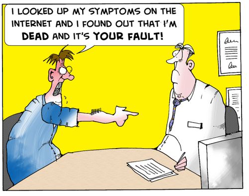 "I looked up my symptoms on the internet and found out that I'm DEAD and it's YOUR FAULT!"