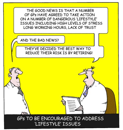 "The good news is thet a number of GPs have agree to take action on a number of dangerous 'lifestyle' issues..."  "And the bad news?..."  "They've decided the best way to reduce their risk is by retiring!"